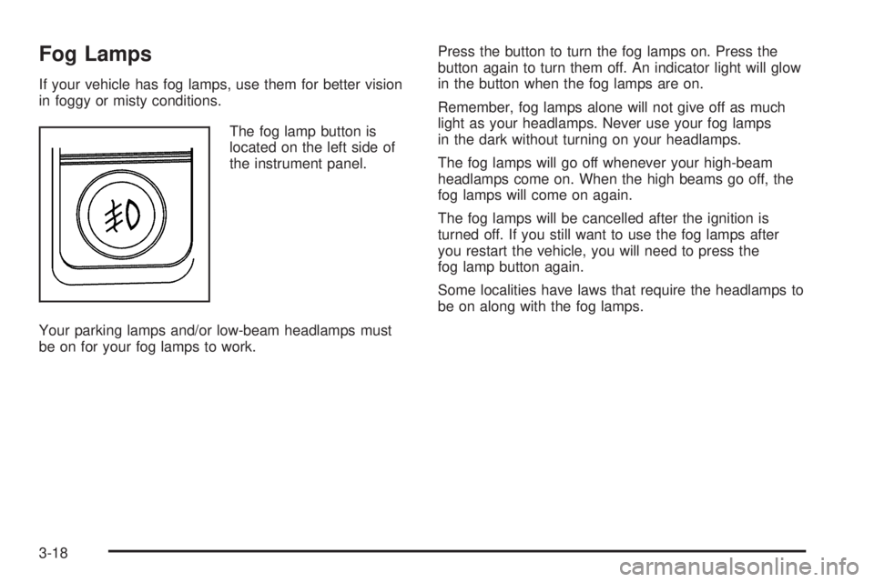 GMC YUKON XL 2006 User Guide Fog Lamps
If your vehicle has fog lamps, use them for better vision
in foggy or misty conditions.
The fog lamp button is
located on the left side of
the instrument panel.
Your parking lamps and/or low