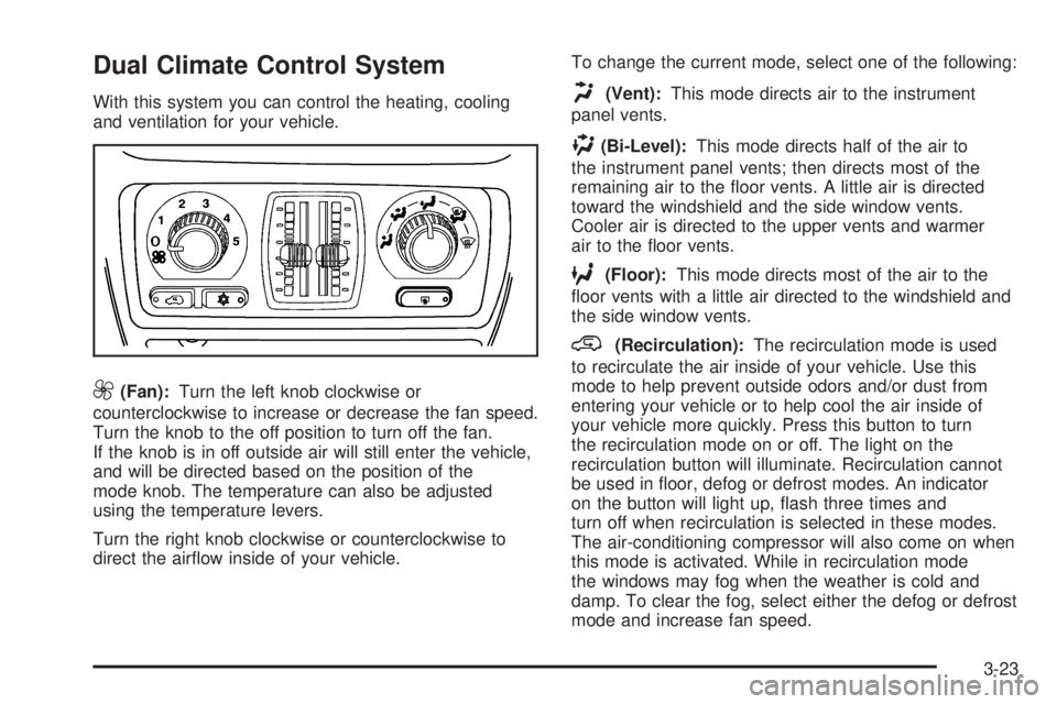 GMC YUKON XL 2006  Owners Manual Dual Climate Control System
With this system you can control the heating, cooling
and ventilation for your vehicle.
9(Fan):Turn the left knob clockwise or
counterclockwise to increase or decrease the 