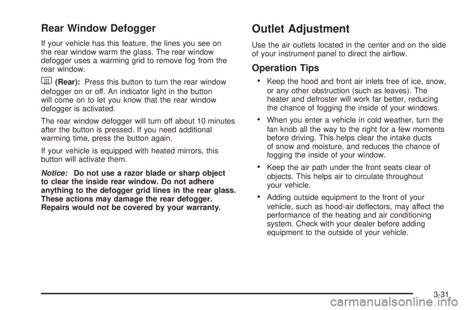 GMC YUKON XL 2006  Owners Manual Rear Window Defogger
If your vehicle has this feature, the lines you see on
the rear window warm the glass. The rear window
defogger uses a warming grid to remove fog from the
rear window.
<(Rear):Pre