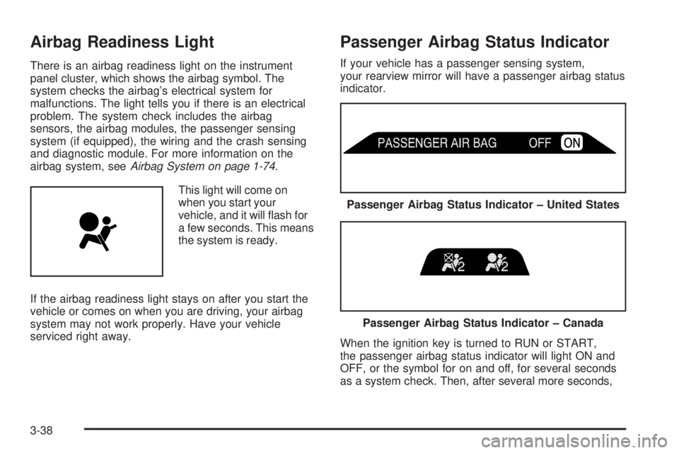 GMC YUKON XL 2006 Owners Manual Airbag Readiness Light
There is an airbag readiness light on the instrument
panel cluster, which shows the airbag symbol. The
system checks the airbag’s electrical system for
malfunctions. The light