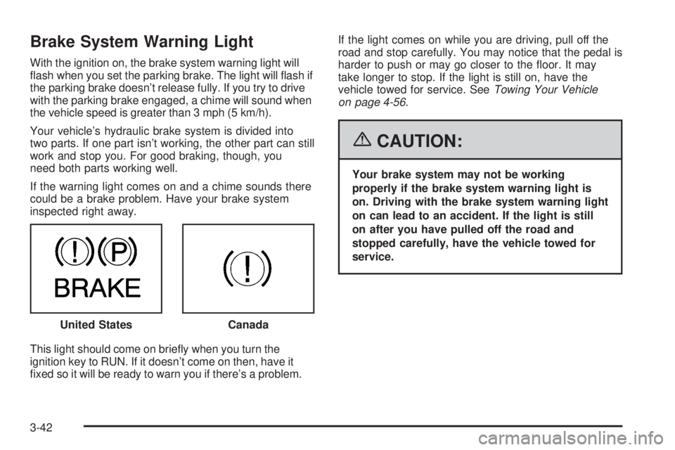 GMC YUKON XL 2006 Owners Guide Brake System Warning Light
With the ignition on, the brake system warning light will
�ash when you set the parking brake. The light will �ash if
the parking brake doesn’t release fully. If you try t