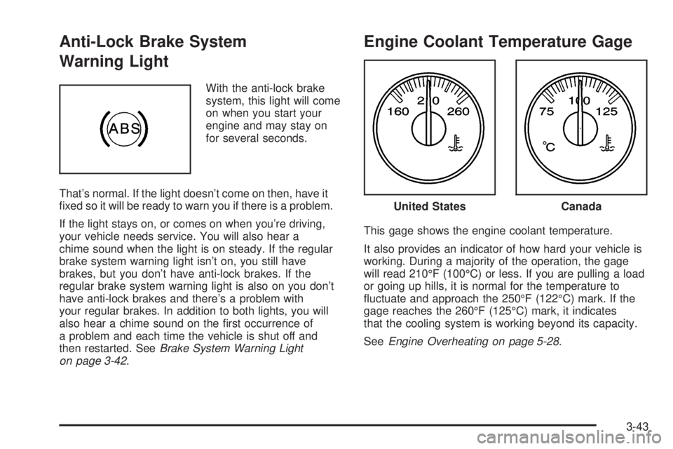 GMC YUKON XL 2006  Owners Manual Anti-Lock Brake System
Warning Light
With the anti-lock brake
system, this light will come
on when you start your
engine and may stay on
for several seconds.
That’s normal. If the light doesn’t co