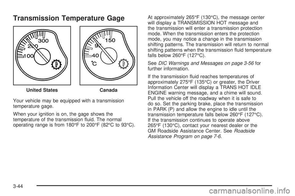 GMC YUKON XL 2006 Owners Manual Transmission Temperature Gage
Your vehicle may be equipped with a transmission
temperature gage.
When your ignition is on, the gage shows the
temperature of the transmission �uid. The normal
operating