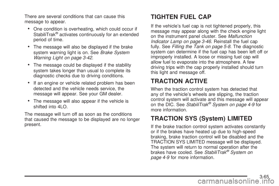 GMC YUKON XL 2006 Owners Guide There are several conditions that can cause this
message to appear.
One condition is overheating, which could occur if
StabiliTrak®activates continuously for an extended
period of time.
The message GMC YUKON XL 2006 Owners Guide There are several conditions that can cause this
message to appear.
One condition is overheating, which could occur if
StabiliTrak®activates continuously for an extended
period of time.
The message