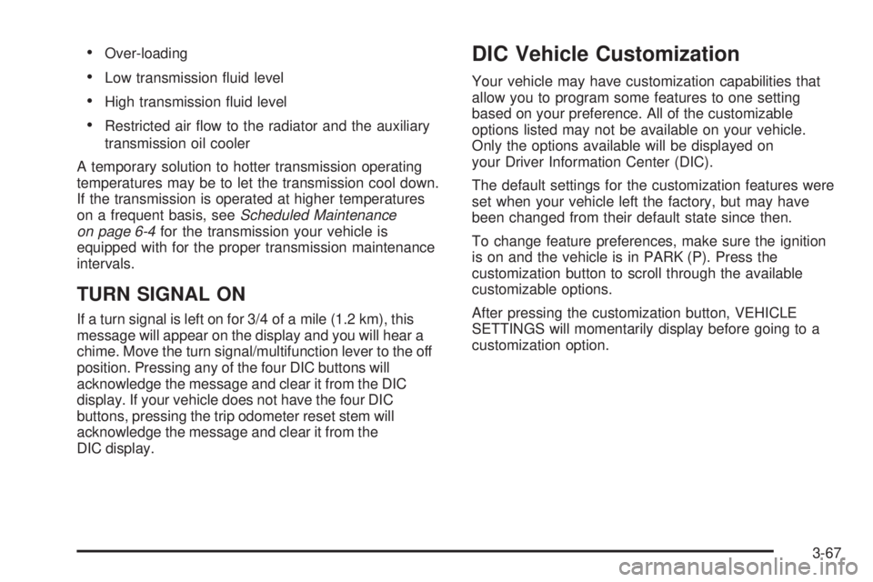 GMC YUKON XL 2006 Owners Guide Over-loading
Low transmission �uid level
High transmission �uid level
Restricted air �ow to the radiator and the auxiliary
transmission oil cooler
A temporary solution to hotter transmission opera