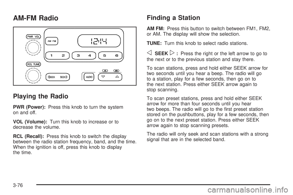 GMC YUKON XL 2006 Service Manual AM-FM Radio
Playing the Radio
PWR (Power):Press this knob to turn the system
on and off.
VOL (Volume):Turn this knob to increase or to
decrease the volume.
RCL (Recall):Press this knob to switch the d GMC YUKON XL 2006 Service Manual AM-FM Radio
Playing the Radio
PWR (Power):Press this knob to turn the system
on and off.
VOL (Volume):Turn this knob to increase or to
decrease the volume.
RCL (Recall):Press this knob to switch the d