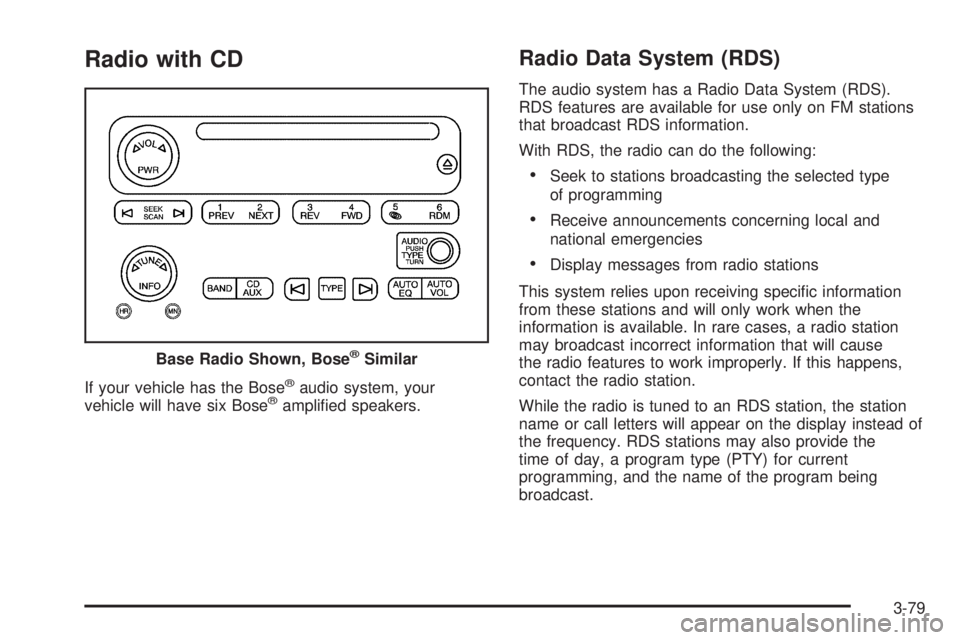 GMC YUKON XL 2006 Service Manual Radio with CD
If your vehicle has the Bose®audio system, your
vehicle will have six Bose®ampli�ed speakers.
Radio Data System (RDS)
The audio system has a Radio Data System (RDS).
RDS features are a
