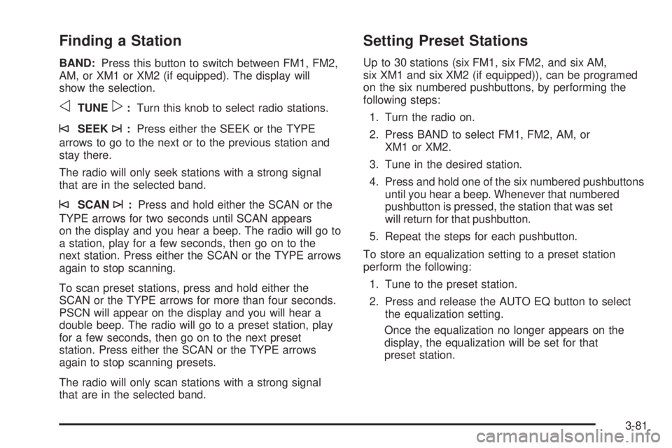 GMC YUKON XL 2006 Owners Manual Finding a Station
BAND:Press this button to switch between FM1, FM2,
AM, or XM1 or XM2 (if equipped). The display will
show the selection.
oTUNEp:Turn this knob to select radio stations.
©SEEK¨:Pres