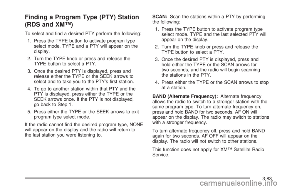 GMC YUKON XL 2006 Owners Guide Finding a Program Type (PTY) Station
(RDS and XM™)
To select and �nd a desired PTY perform the following:
1. Press the TYPE button to activate program type
select mode. TYPE and a PTY will appear on