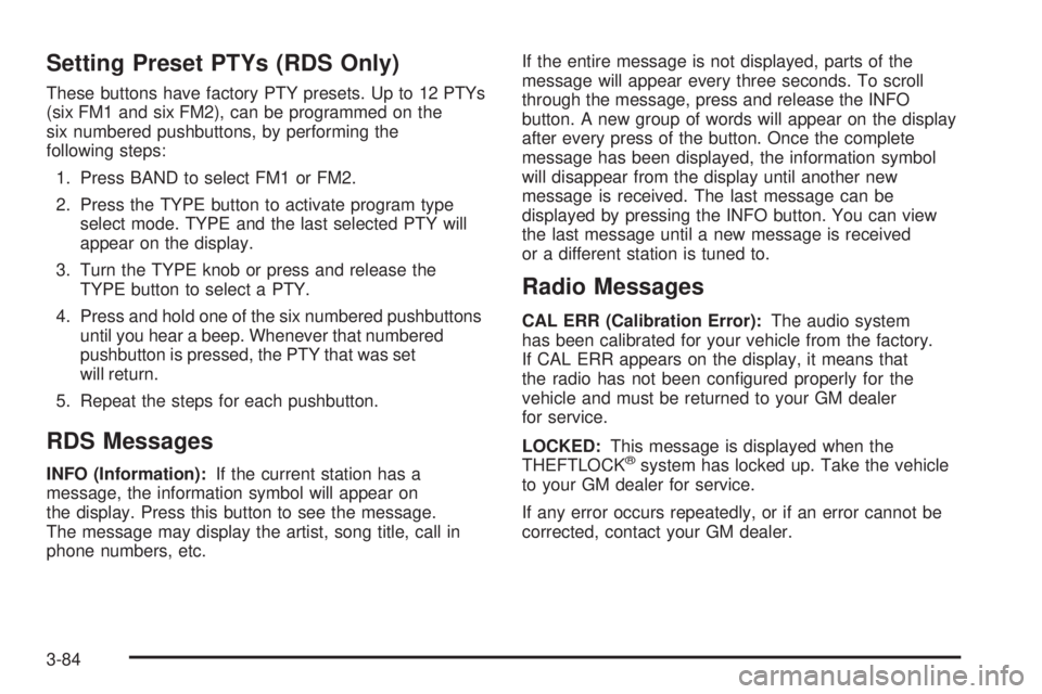 GMC YUKON XL 2006 Owners Guide Setting Preset PTYs (RDS Only)
These buttons have factory PTY presets. Up to 12 PTYs
(six FM1 and six FM2), can be programmed on the
six numbered pushbuttons, by performing the
following steps:
1. Pre