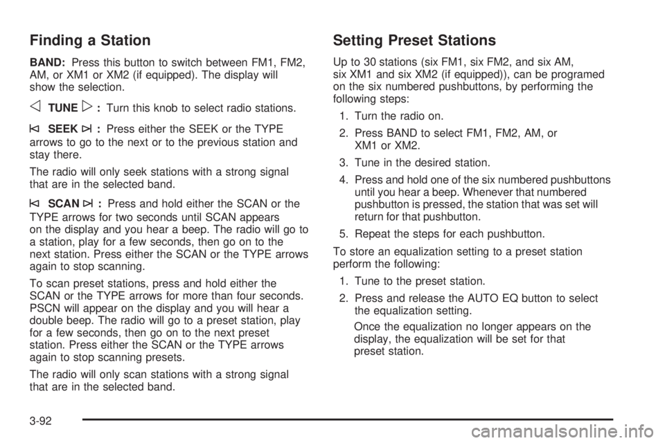 GMC YUKON XL 2006 Owners Guide Finding a Station
BAND:Press this button to switch between FM1, FM2,
AM, or XM1 or XM2 (if equipped). The display will
show the selection.
oTUNEp:Turn this knob to select radio stations.
©SEEK¨:Pres