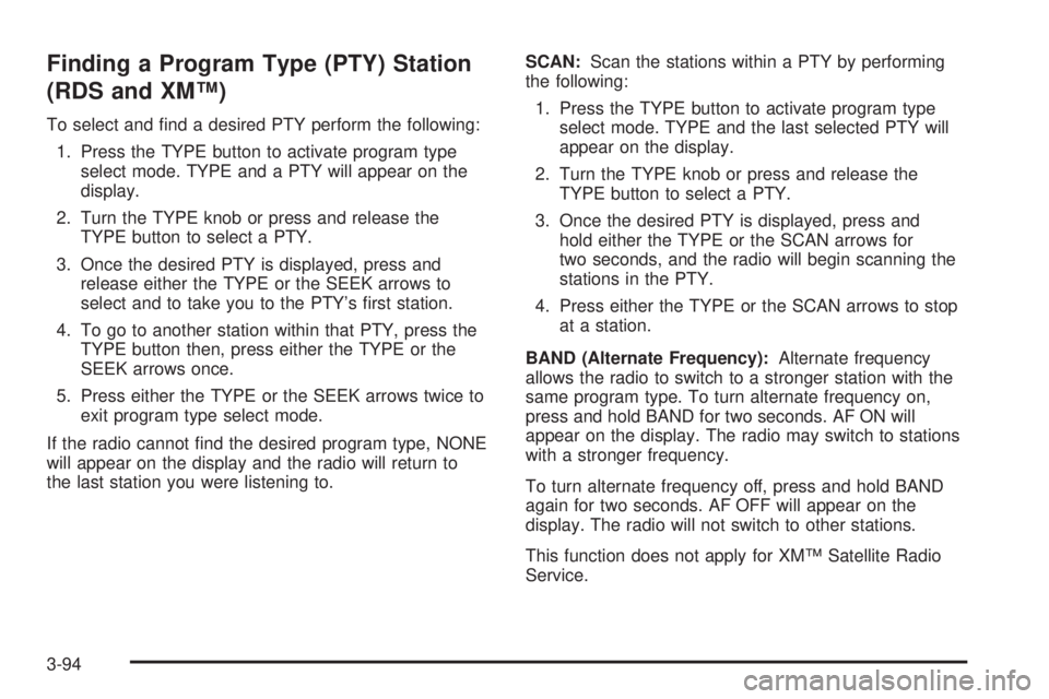 GMC YUKON XL 2006 Owners Guide Finding a Program Type (PTY) Station
(RDS and XM™)
To select and �nd a desired PTY perform the following:
1. Press the TYPE button to activate program type
select mode. TYPE and a PTY will appear on