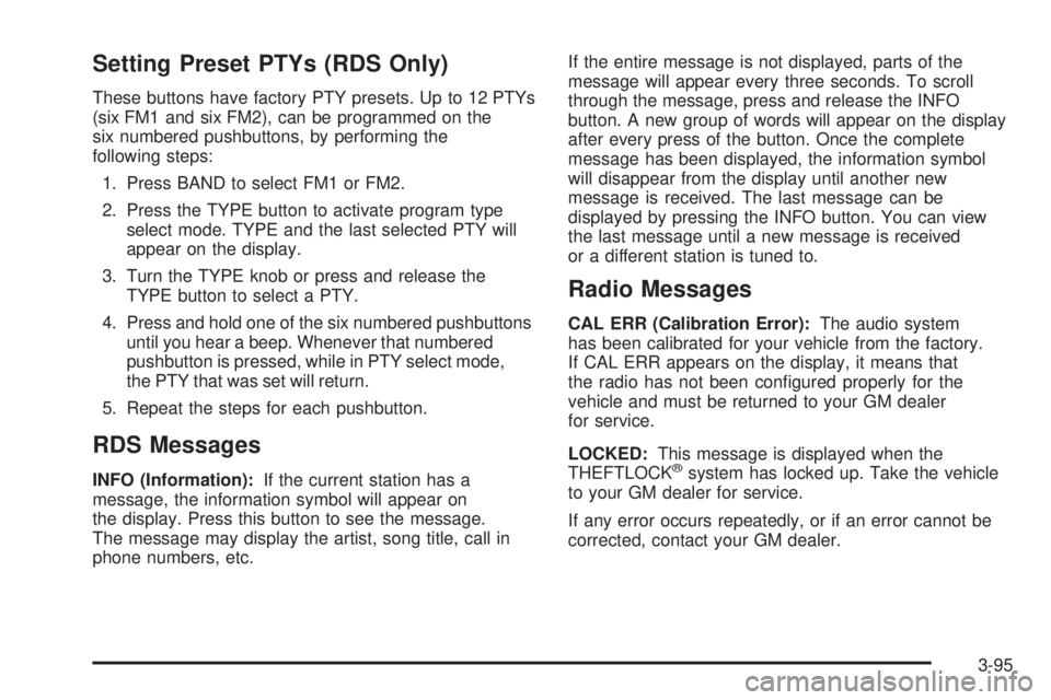 GMC YUKON XL 2006 Owners Guide Setting Preset PTYs (RDS Only)
These buttons have factory PTY presets. Up to 12 PTYs
(six FM1 and six FM2), can be programmed on the
six numbered pushbuttons, by performing the
following steps:
1. Pre