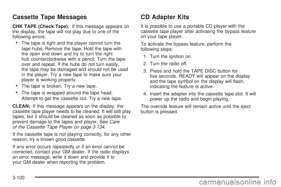 GMC YUKON XL 2006  Owners Manual Cassette Tape Messages
CHK TAPE (Check Tape):If this message appears on
the display, the tape will not play due to one of the
following errors:
The tape is tight and the player cannot turn the
tape h