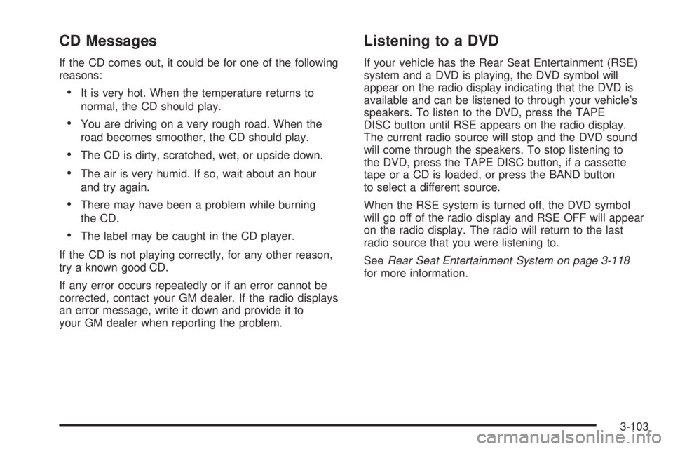 GMC YUKON XL 2006 User Guide CD Messages
If the CD comes out, it could be for one of the following
reasons:
It is very hot. When the temperature returns to
normal, the CD should play.
You are driving on a very rough road. When 
