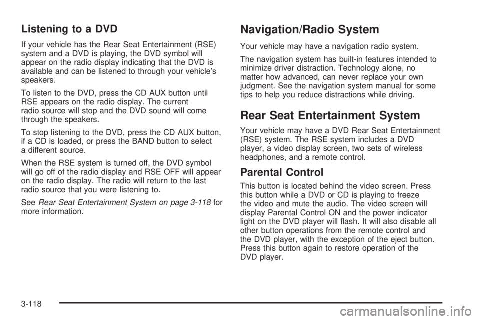 GMC YUKON XL 2006  Owners Manual Listening to a DVD
If your vehicle has the Rear Seat Entertainment (RSE)
system and a DVD is playing, the DVD symbol will
appear on the radio display indicating that the DVD is
available and can be li