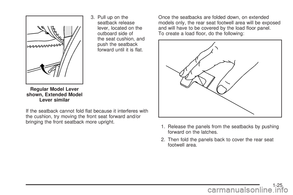 GMC YUKON XL 2006 Owners Guide 3. Pull up on the
seatback release
lever, located on the
outboard side of
the seat cushion, and
push the seatback
forward until it is �at.
If the seatback cannot fold �at because it interferes with
th