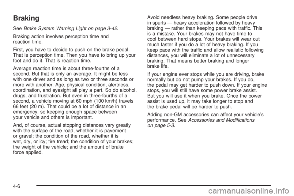 GMC YUKON XL 2006 Service Manual Braking
SeeBrake System Warning Light on page 3-42.
Braking action involves perception time and
reaction time.
First, you have to decide to push on the brake pedal.
That is perception time. Then you h