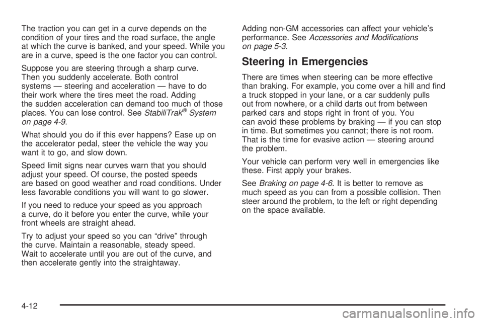 GMC YUKON XL 2006  Owners Manual The traction you can get in a curve depends on the
condition of your tires and the road surface, the angle
at which the curve is banked, and your speed. While you
are in a curve, speed is the one fact