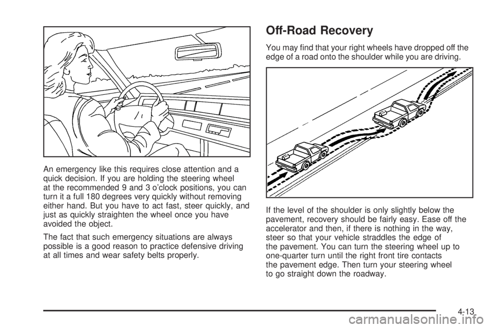 GMC YUKON XL 2006  Owners Manual An emergency like this requires close attention and a
quick decision. If you are holding the steering wheel
at the recommended 9 and 3 o’clock positions, you can
turn it a full 180 degrees very quic