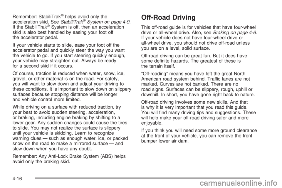 GMC YUKON XL 2006 Workshop Manual Remember: StabiliTrak®helps avoid only the
acceleration skid. SeeStabiliTrak®System on page 4-9.
If the StabiliTrak®System is off, then an acceleration
skid is also best handled by easing your foot