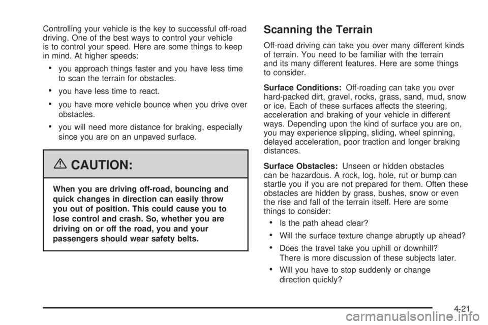 GMC YUKON XL 2006 Owners Guide Controlling your vehicle is the key to successful off-road
driving. One of the best ways to control your vehicle
is to control your speed. Here are some things to keep
in mind. At higher speeds:
you GMC YUKON XL 2006 Owners Guide Controlling your vehicle is the key to successful off-road
driving. One of the best ways to control your vehicle
is to control your speed. Here are some things to keep
in mind. At higher speeds:
you