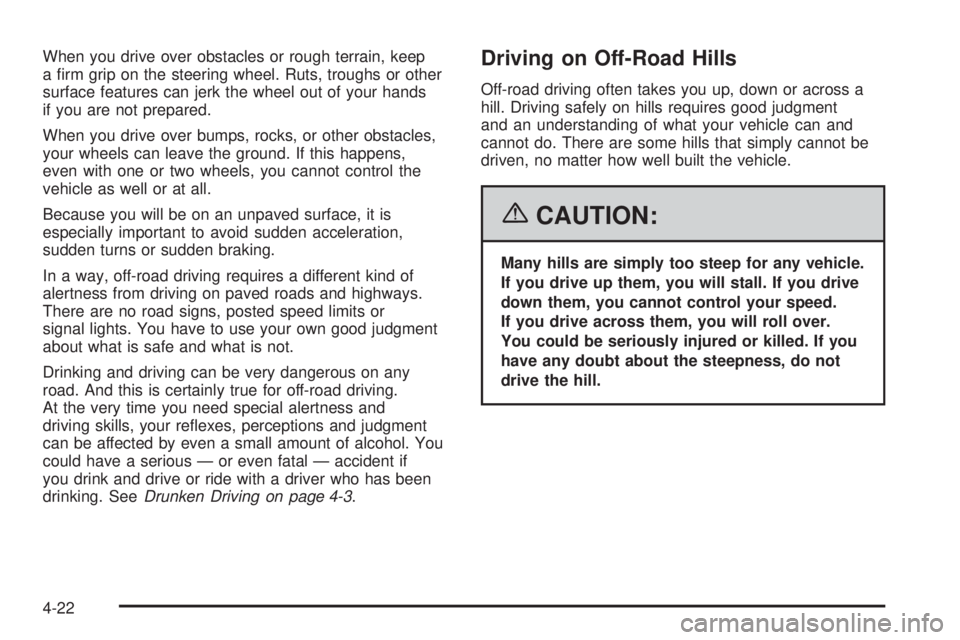 GMC YUKON XL 2006  Owners Manual When you drive over obstacles or rough terrain, keep
a �rm grip on the steering wheel. Ruts, troughs or other
surface features can jerk the wheel out of your hands
if you are not prepared.
When you dr