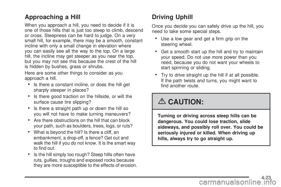 GMC YUKON XL 2006  Owners Manual Approaching a Hill
When you approach a hill, you need to decide if it is
one of those hills that is just too steep to climb, descend
or cross. Steepness can be hard to judge. On a very
small hill, for