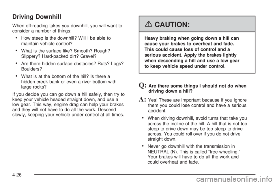 GMC YUKON XL 2006 Workshop Manual Driving Downhill
When off-roading takes you downhill, you will want to
consider a number of things:
How steep is the downhill? Will I be able to
maintain vehicle control?
What is the surface like? S