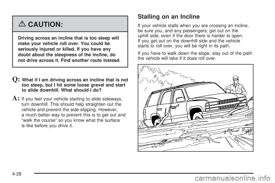 GMC YUKON XL 2006 Owners Manual {CAUTION:
Driving across an incline that is too steep will
make your vehicle roll over. You could be
seriously injured or killed. If you have any
doubt about the steepness of the incline, do
not drive GMC YUKON XL 2006 Owners Manual {CAUTION:
Driving across an incline that is too steep will
make your vehicle roll over. You could be
seriously injured or killed. If you have any
doubt about the steepness of the incline, do
not drive