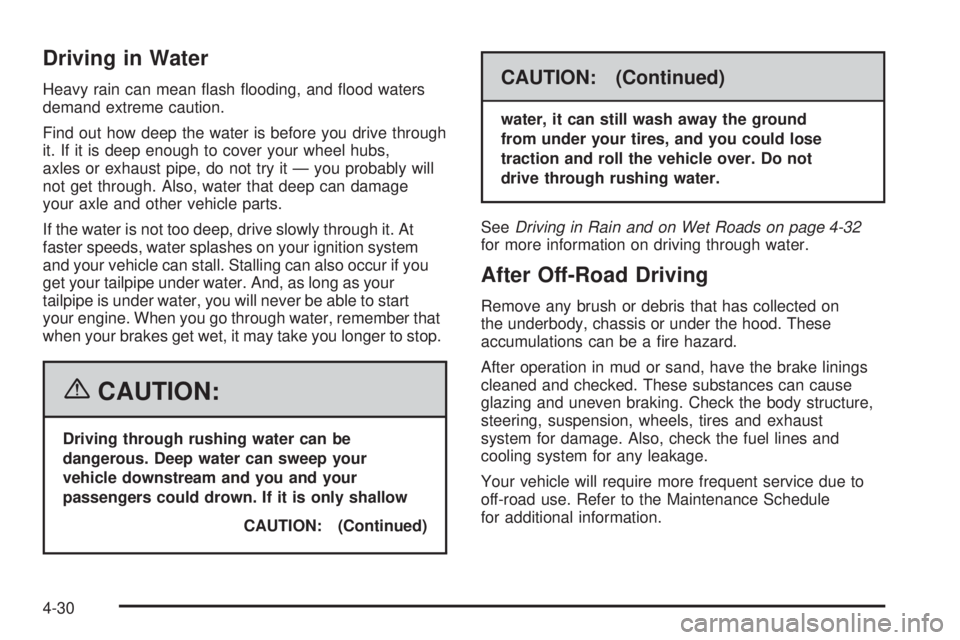 GMC YUKON XL 2006 User Guide Driving in Water
Heavy rain can mean �ash �ooding, and �ood waters
demand extreme caution.
Find out how deep the water is before you drive through
it. If it is deep enough to cover your wheel hubs,
ax