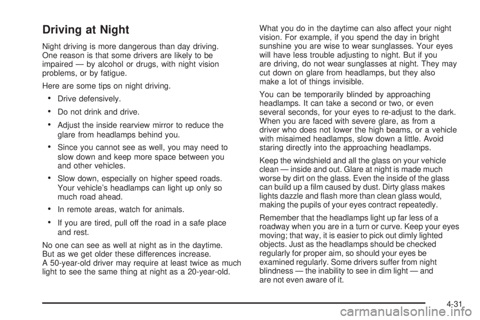 GMC YUKON XL 2006 Owners Manual Driving at Night
Night driving is more dangerous than day driving.
One reason is that some drivers are likely to be
impaired — by alcohol or drugs, with night vision
problems, or by fatigue.
Here ar