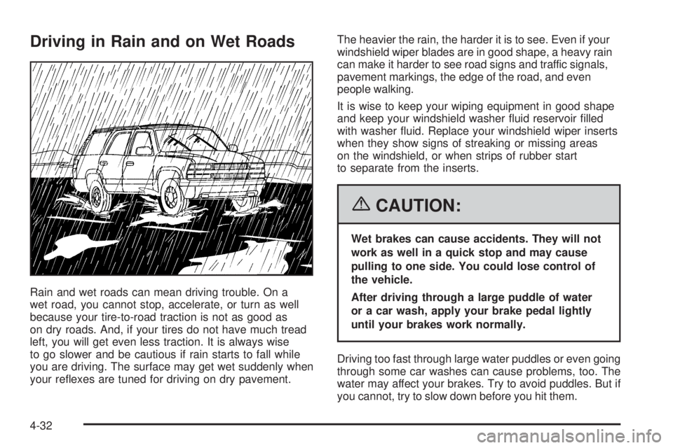 GMC YUKON XL 2006 Owners Guide Driving in Rain and on Wet Roads
Rain and wet roads can mean driving trouble. On a
wet road, you cannot stop, accelerate, or turn as well
because your tire-to-road traction is not as good as
on dry ro