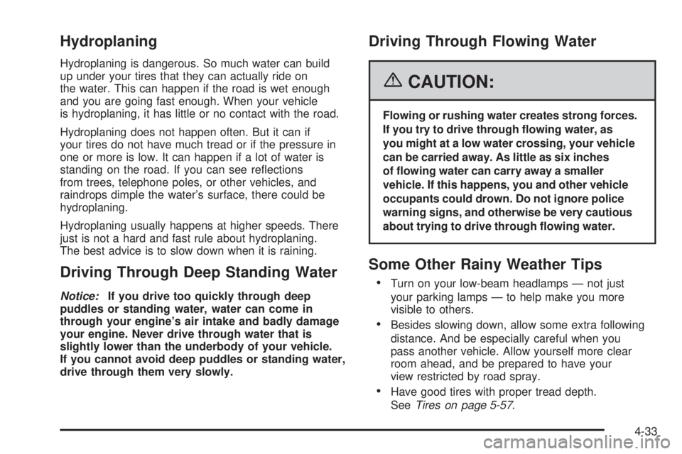 GMC YUKON XL 2006 Owners Manual Hydroplaning
Hydroplaning is dangerous. So much water can build
up under your tires that they can actually ride on
the water. This can happen if the road is wet enough
and you are going fast enough. W