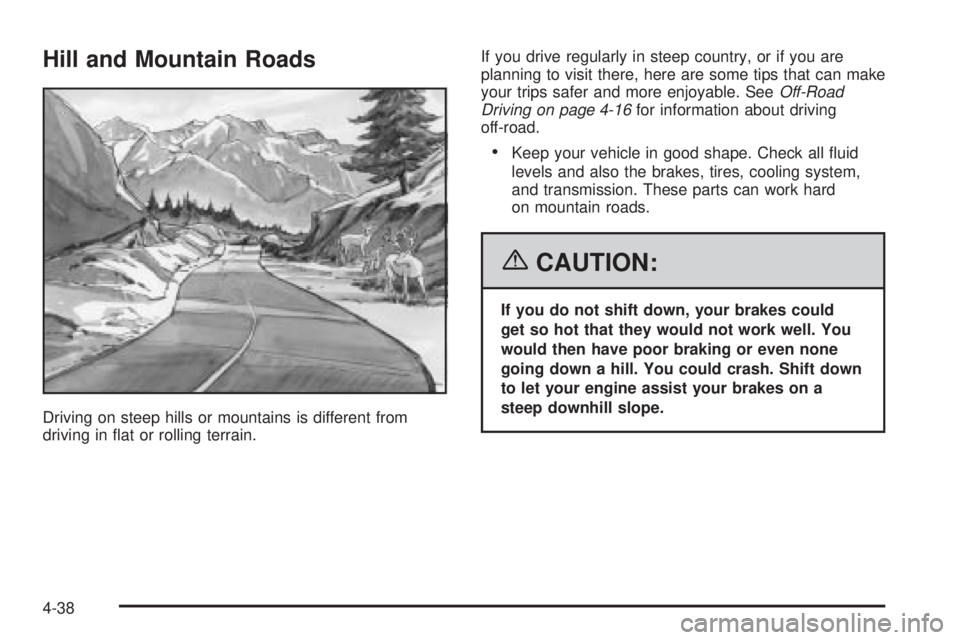 GMC YUKON XL 2006 Owners Manual Hill and Mountain Roads
Driving on steep hills or mountains is different from
driving in �at or rolling terrain.If you drive regularly in steep country, or if you are
planning to visit there, here are