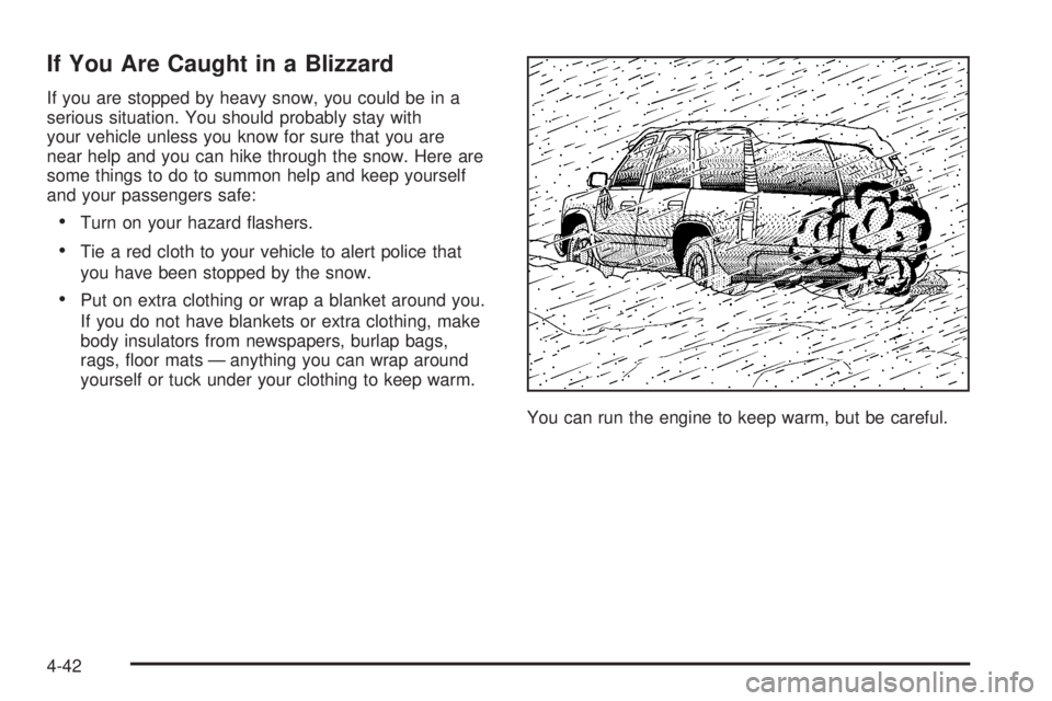 GMC YUKON XL 2006 Repair Manual If You Are Caught in a Blizzard
If you are stopped by heavy snow, you could be in a
serious situation. You should probably stay with
your vehicle unless you know for sure that you are
near help and yo