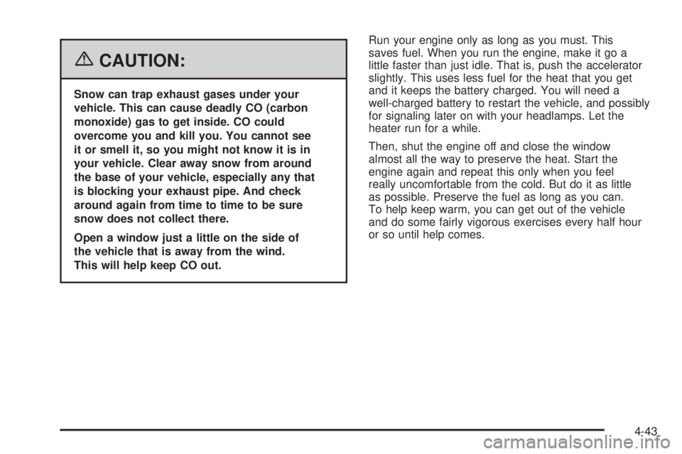 GMC YUKON XL 2006 Owners Manual {CAUTION:
Snow can trap exhaust gases under your
vehicle. This can cause deadly CO (carbon
monoxide) gas to get inside. CO could
overcome you and kill you. You cannot see
it or smell it, so you might 