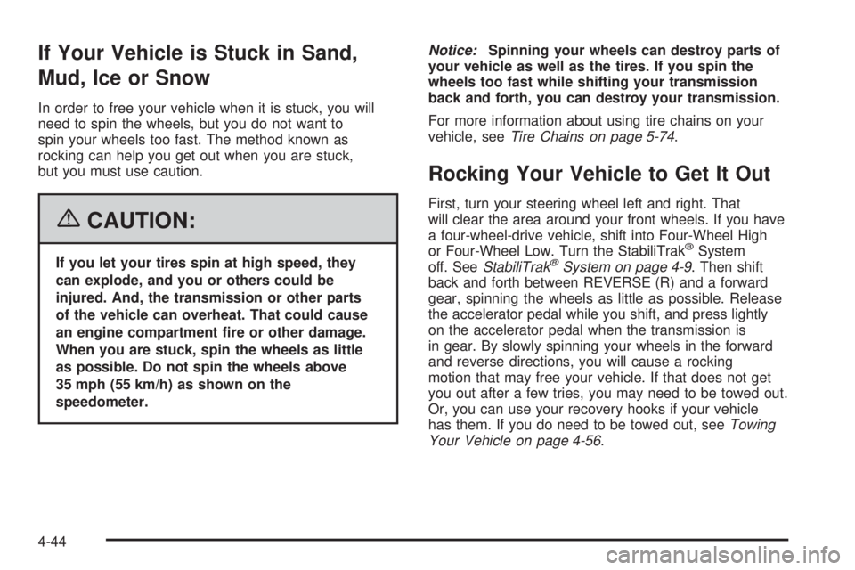 GMC YUKON XL 2006 Repair Manual If Your Vehicle is Stuck in Sand,
Mud, Ice or Snow
In order to free your vehicle when it is stuck, you will
need to spin the wheels, but you do not want to
spin your wheels too fast. The method known 