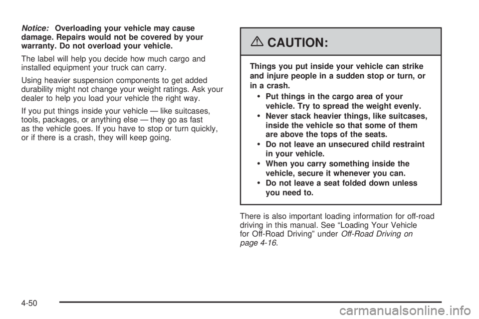 GMC YUKON XL 2006  Owners Manual Notice:Overloading your vehicle may cause
damage. Repairs would not be covered by your
warranty. Do not overload your vehicle.
The label will help you decide how much cargo and
installed equipment you