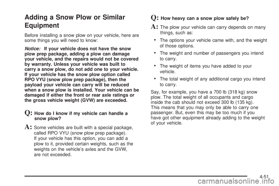 GMC YUKON XL 2006  Owners Manual Adding a Snow Plow or Similar
Equipment
Before installing a snow plow on your vehicle, here are
some things you will need to know:
Notice:If your vehicle does not have the snow
plow prep package, addi