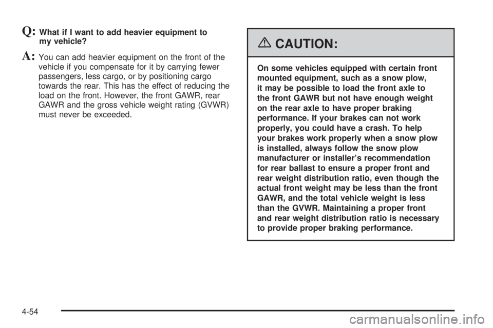 GMC YUKON XL 2006  Owners Manual Q:What if I want to add heavier equipment to
my vehicle?
A:You can add heavier equipment on the front of the
vehicle if you compensate for it by carrying fewer
passengers, less cargo, or by positionin