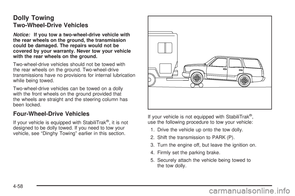 GMC YUKON XL 2006 Manual PDF Dolly Towing
Two-Wheel-Drive Vehicles
Notice:If you tow a two-wheel-drive vehicle with
the rear wheels on the ground, the transmission
could be damaged. The repairs would not be
covered by your warran