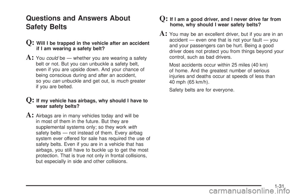 GMC YUKON XL 2006 Owners Guide Questions and Answers About
Safety Belts
Q:Will I be trapped in the vehicle after an accident
if I am wearing a safety belt?
A:Youcouldbe — whether you are wearing a safety
belt or not. But you can 