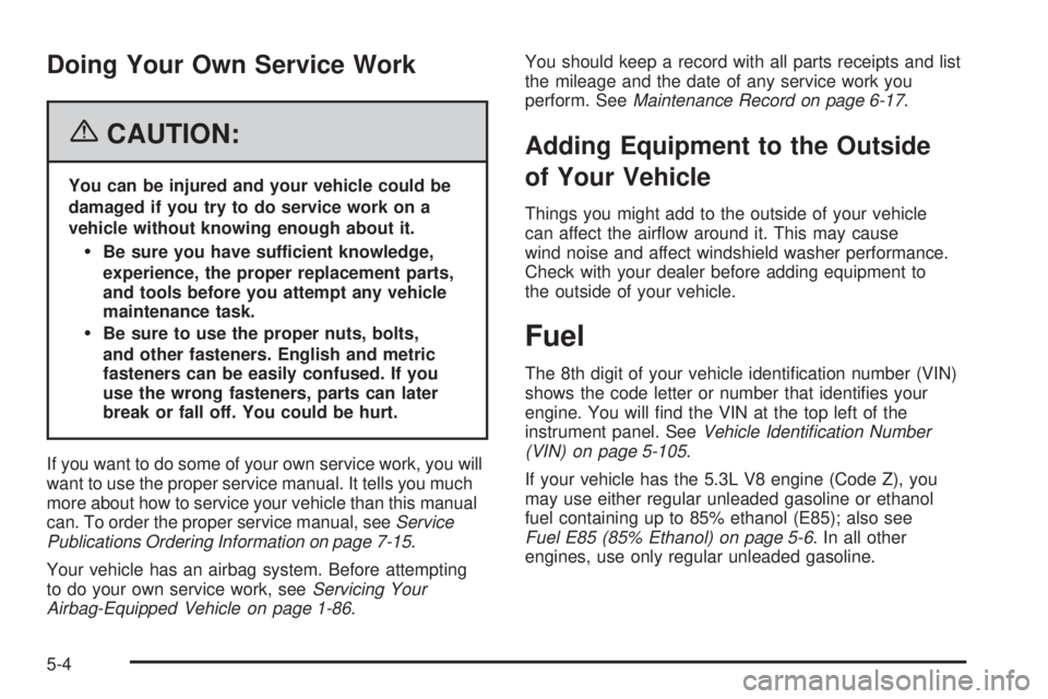 GMC YUKON XL 2006 Owners Manual Doing Your Own Service Work
{CAUTION:
You can be injured and your vehicle could be
damaged if you try to do service work on a
vehicle without knowing enough about it.
Be sure you have sufficient know