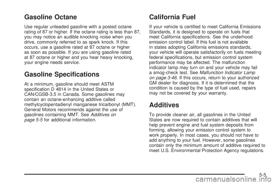 GMC YUKON XL 2006  Owners Manual Gasoline Octane
Use regular unleaded gasoline with a posted octane
rating of 87 or higher. If the octane rating is less than 87,
you may notice an audible knocking noise when you
drive, commonly refer