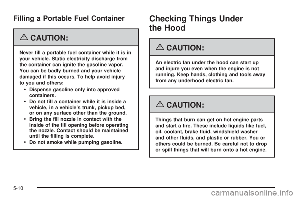 GMC YUKON XL 2006 User Guide Filling a Portable Fuel Container
{CAUTION:
Never �ll a portable fuel container while it is in
your vehicle. Static electricity discharge from
the container can ignite the gasoline vapor.
You can be b