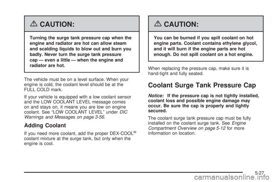 GMC YUKON XL 2006 User Guide {CAUTION:
Turning the surge tank pressure cap when the
engine and radiator are hot can allow steam
and scalding liquids to blow out and burn you
badly. Never turn the surge tank pressure
cap — even 
