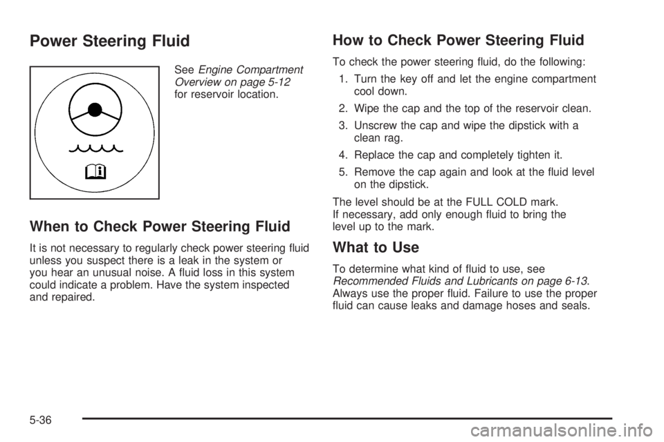 GMC YUKON XL 2006  Owners Manual Power Steering Fluid
SeeEngine Compartment
Overview on page 5-12
for reservoir location.
When to Check Power Steering Fluid
It is not necessary to regularly check power steering �uid
unless you suspec