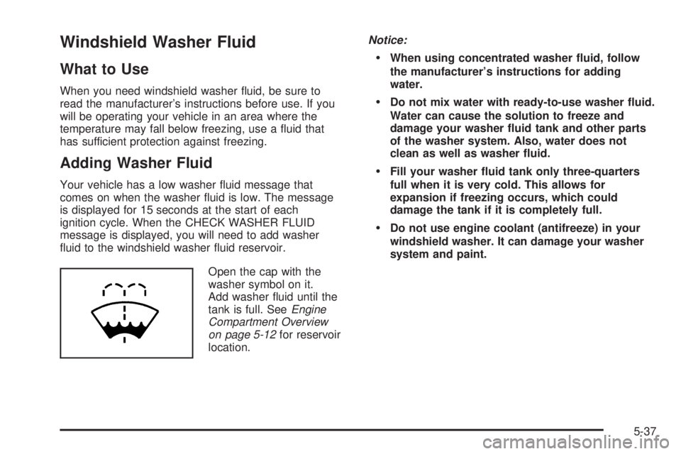 GMC YUKON XL 2006  Owners Manual Windshield Washer Fluid
What to Use
When you need windshield washer �uid, be sure to
read the manufacturer’s instructions before use. If you
will be operating your vehicle in an area where the
tempe
