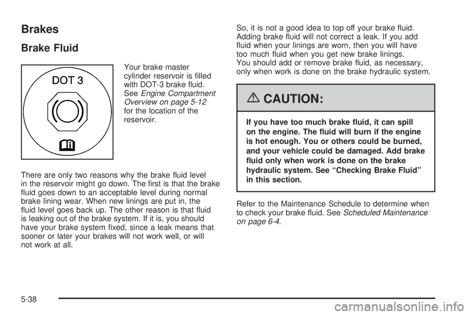 GMC YUKON XL 2006  Owners Manual Brakes
Brake Fluid
Your brake master
cylinder reservoir is �lled
with DOT-3 brake �uid.
SeeEngine Compartment
Overview on page 5-12
for the location of the
reservoir.
There are only two reasons why th